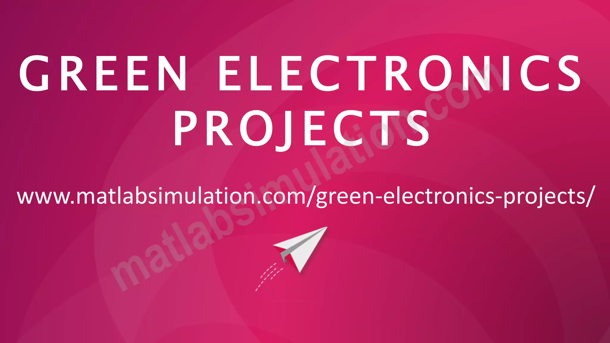 GREEN ELECTRONICS
PROJECTS
www.matlabsimulation.com/green-electronics-projects/