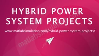 HYBRID POWER
SYSTEM PROJECTS
www.matlabsimulation.com/hybrid-power-system-projects/
 