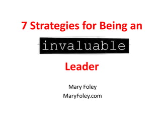 7 Strategies for Being an


        Leader
         Mary Foley
        MaryFoley.com
 