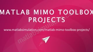 M A T L A B M I M O T O O L B O X
P R O J E C T S
www.matlabsimulation.com/matlab-mimo-toolbox-projects/
 