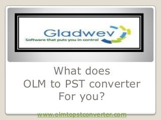 What does 
OLM to PST converter 
For you? 
www.olmtopstconverter.com 
 