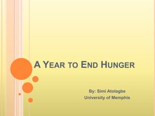 A Year to End Hunger By: Simi Atolagbe University of Memphis 