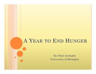 A YEAR TO END HUNGER

          By: Simi Atolagbe
        University of Memphis
 