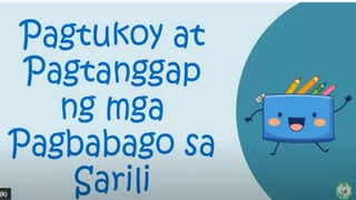 ppt-about-pagtukoy-at-pagtanggap-ng-mga-pagbabago-sa-srili (1).pptx
