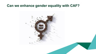 Can we enhance gender equality with CAF?
 