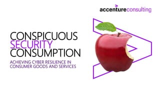 ACHIEVING CYBER RESILIENCE IN
CONSUMER GOODS AND SERVICES
CONSPICUOUS
SECURITY
CONSUMPTION
 