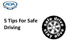 5 Tips For Safe
Driving
 