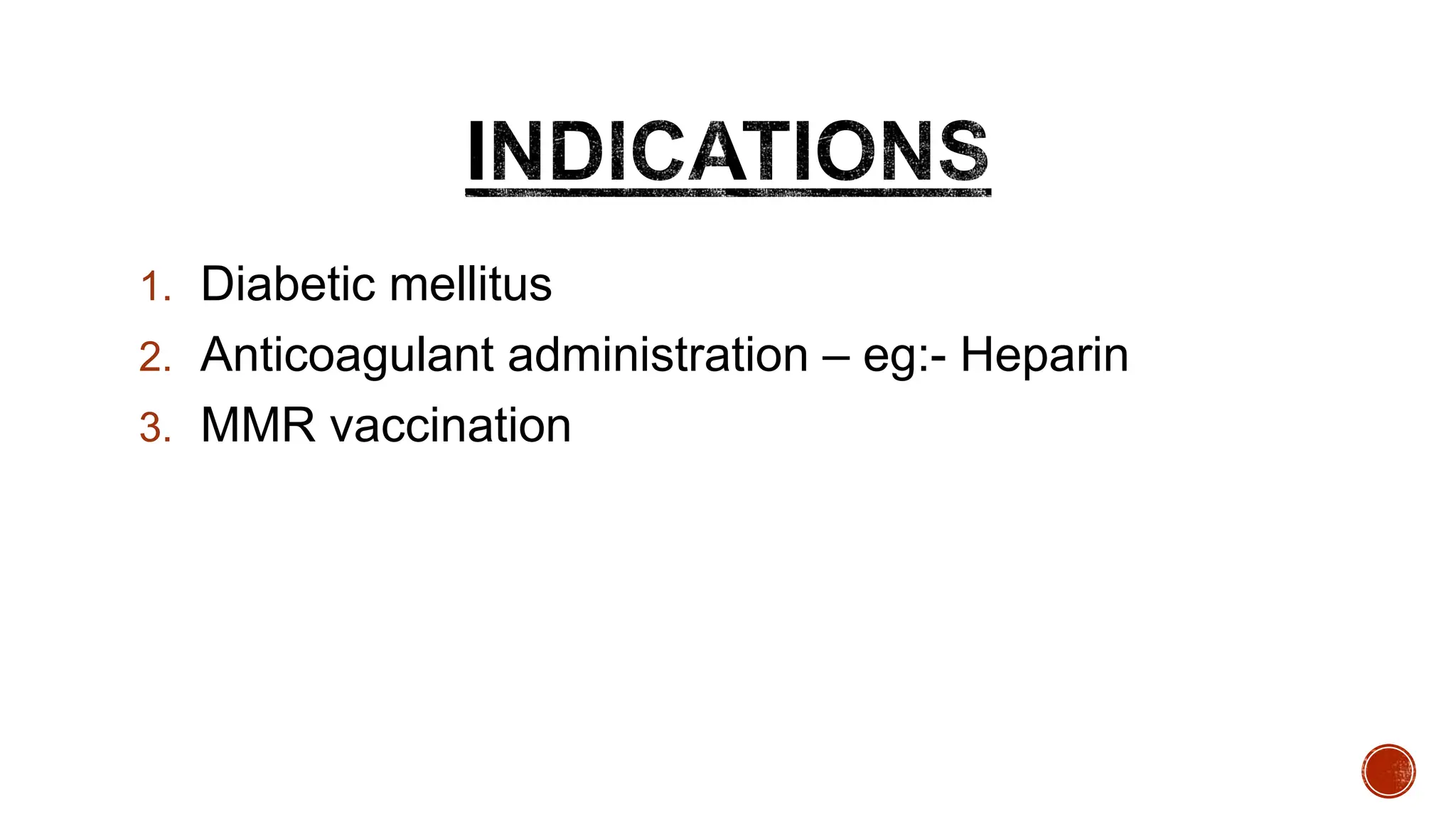 1. Diabetic mellitus
2. Anticoagulant administration – eg:- Heparin
3. MMR vaccination
 