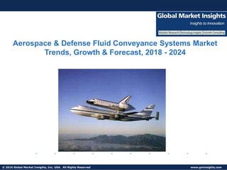 © 2016 Global Market Insights, Inc. USA. All Rights Reserved www.gminsights.com
Aerospace & Defense Fluid Conveyance Systems Market
Trends, Growth & Forecast, 2018 - 2024
 