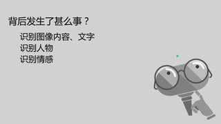 背后发生了甚么事？
识别图像内容、文字
识别人物
识别情感
 