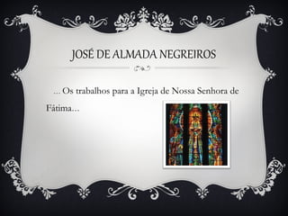 JOSÉ DE ALMADA NEGREIROS
… Os

trabalhos para a Igreja de Nossa Senhora de

Fátima…

 