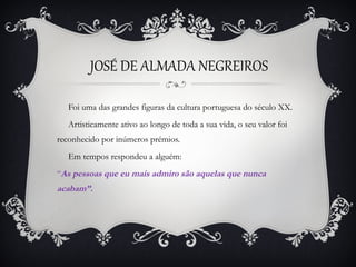 JOSÉ DE ALMADA NEGREIROS
Foi uma das grandes figuras da cultura portuguesa do século XX.
Artisticamente ativo ao longo de ...