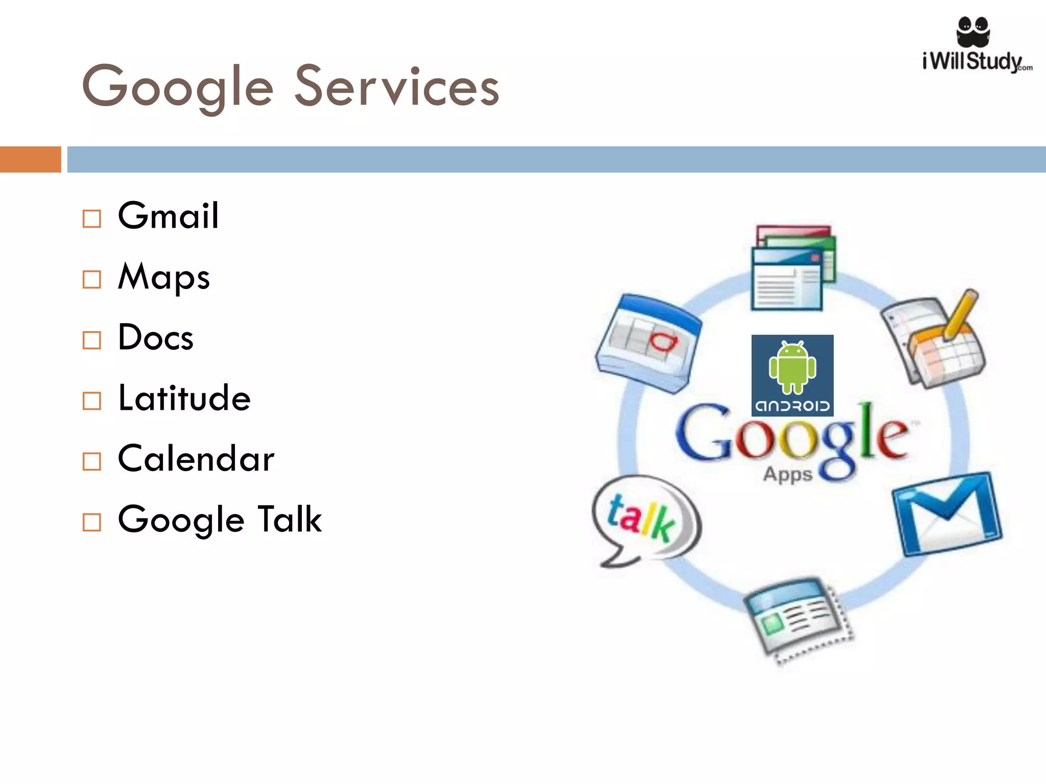 Google Services
   Gmail
   Maps
   Docs
   Latitude
   Calendar
   Google Talk
 