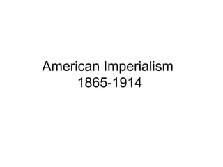 American Imperialism  1865-1914 