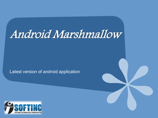 Android Marshmallow
Latest version of android application
 