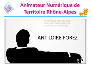 Animateur Numérique de
 Territoire Rhône-Alpes



      ANT LOIRE FOREZ
 