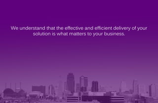We understand that the effective and efficient delivery of your
solution is what matters to your business.
We can make your life easier by developing custom
applications that enhance your everyday proficiency and
functionality.
 