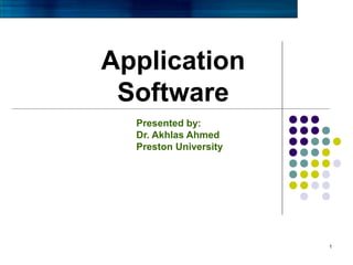 Application
Software
Presented by:
Dr. Akhlas Ahmed
Preston University

1

 