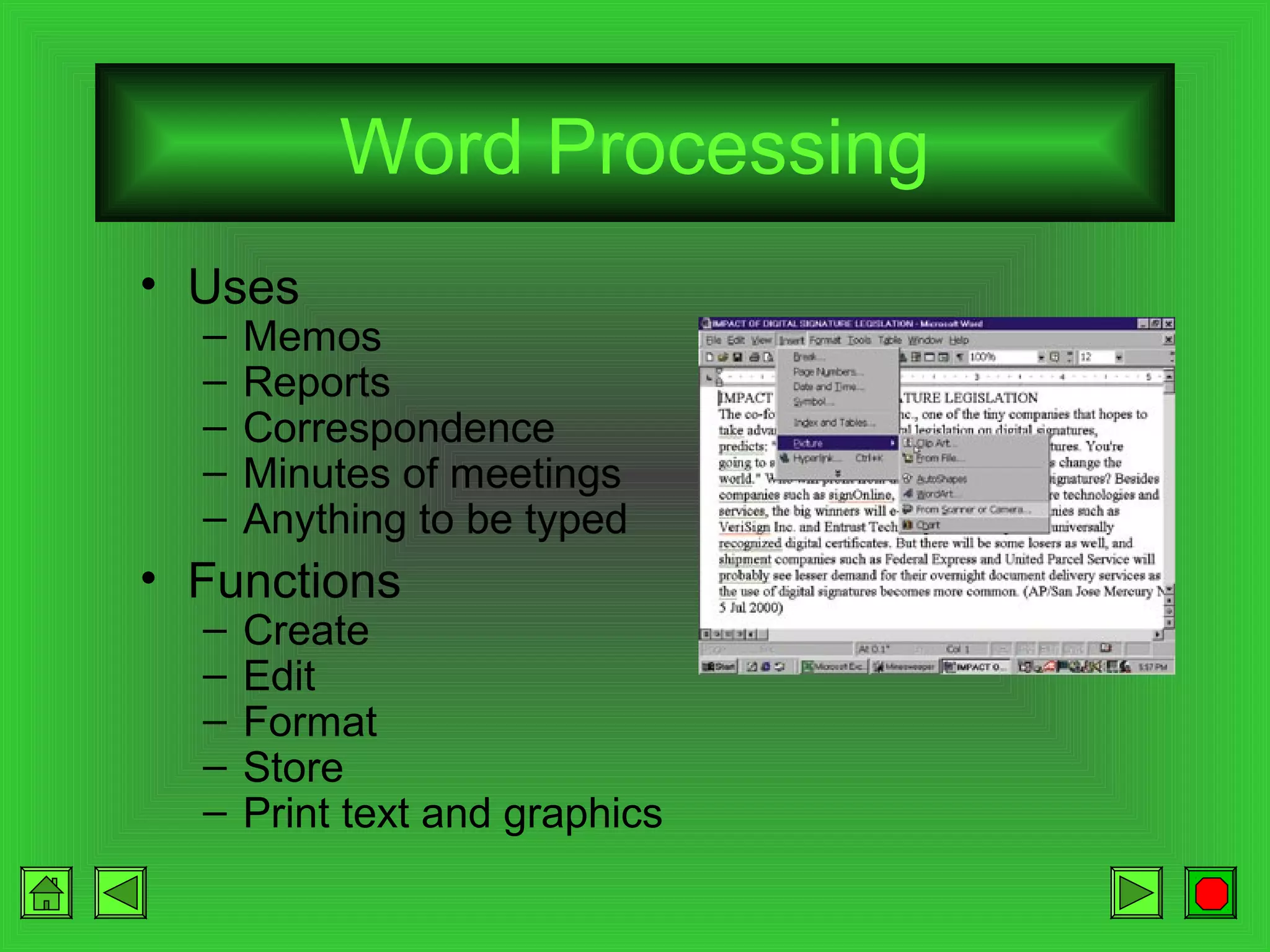 Word Processing
• Uses
–
–
–
–
–

Memos
Reports
Correspondence
Minutes of meetings
Anything to be typed

• Functions
–
–
–
–
–

Create
Edit
Format
Store
Print text and graphics

 