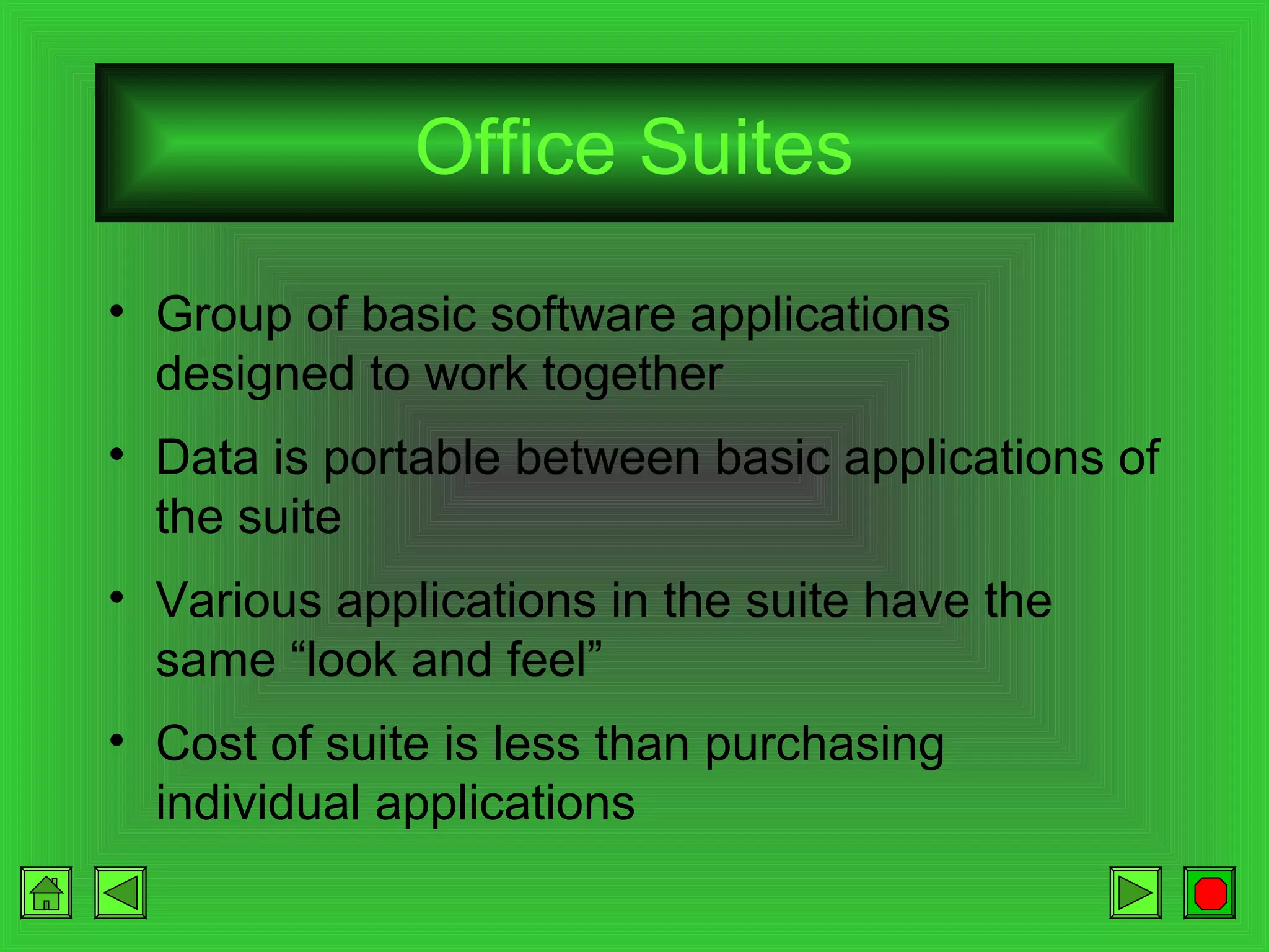 Office Suites
• Group of basic software applications
designed to work together
• Data is portable between basic applications of
the suite
• Various applications in the suite have the
same “look and feel”
• Cost of suite is less than purchasing
individual applications

 