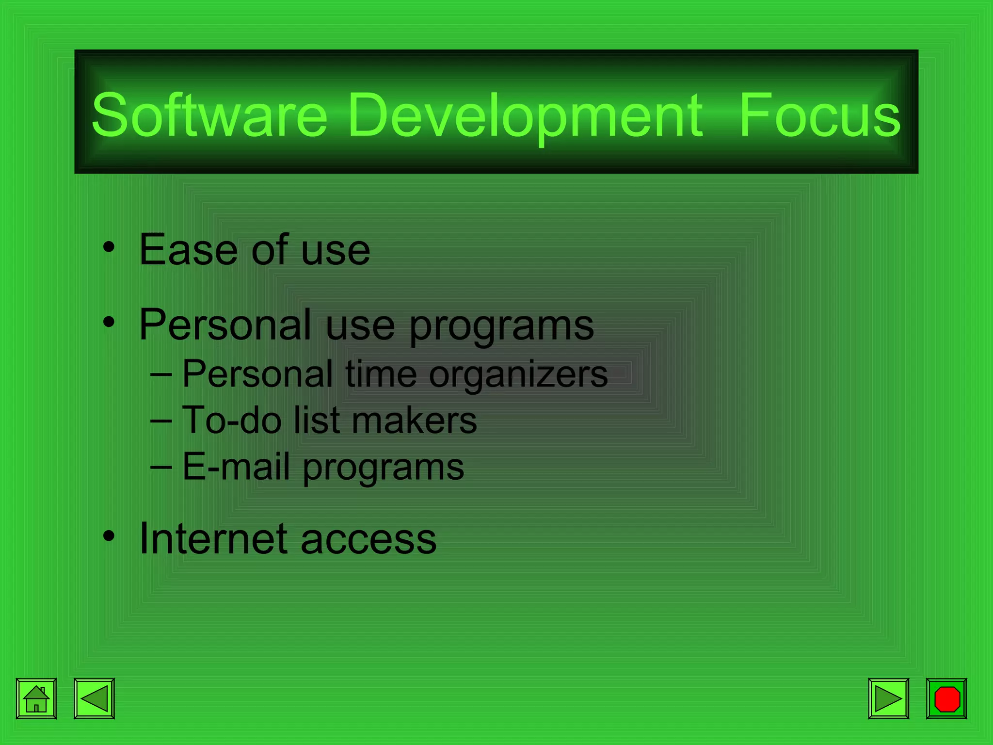 Software Development Focus
• Ease of use
• Personal use programs
– Personal time organizers
– To-do list makers
– E-mail programs

• Internet access

 