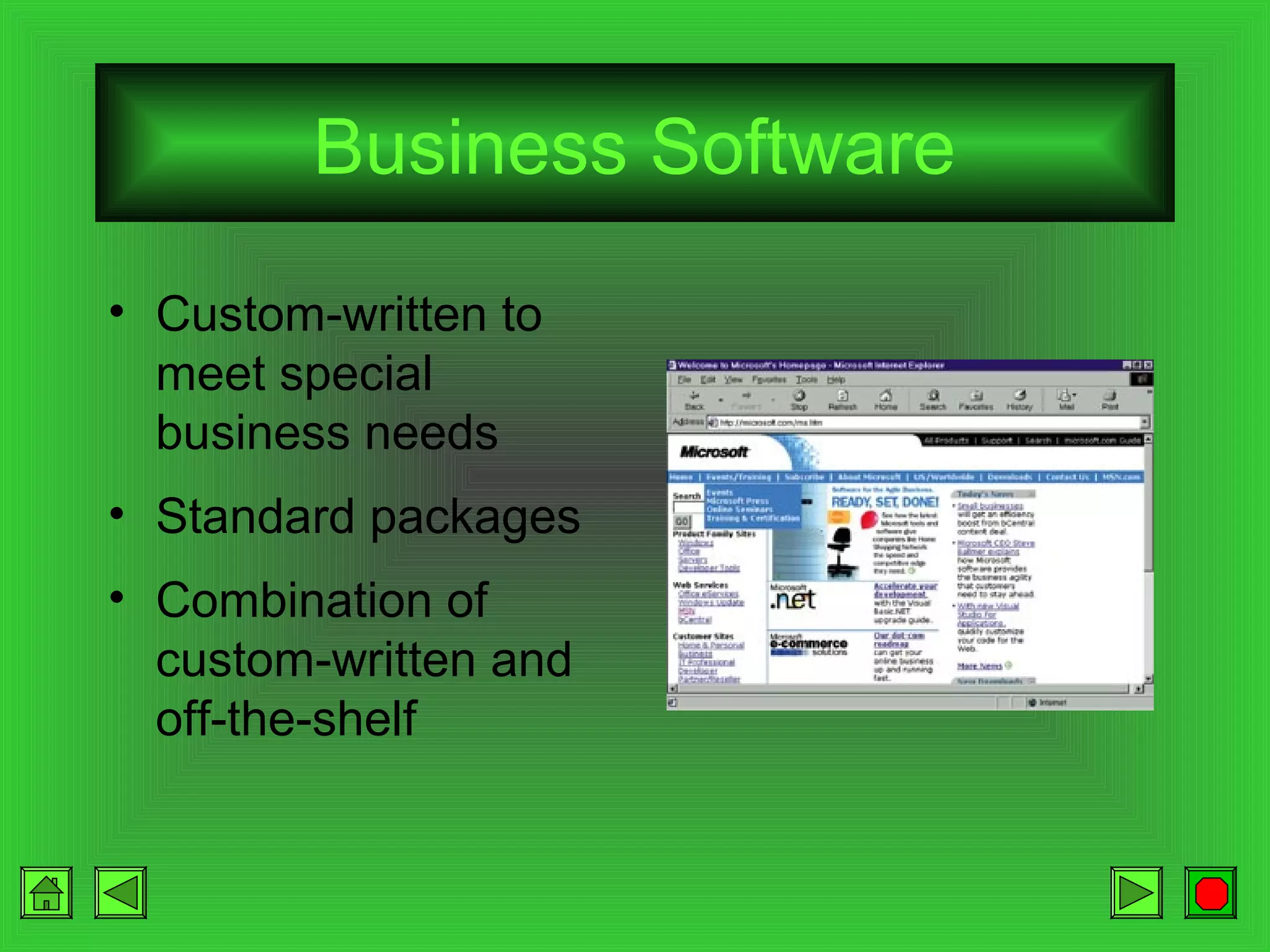 Business Software
• Custom-written to
meet special
business needs
• Standard packages
• Combination of
custom-written and
off-the-shelf

 