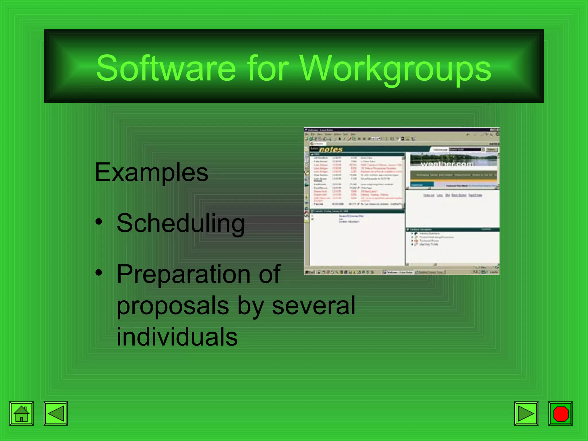 Software for Workgroups
Examples
• Scheduling
• Preparation of
proposals by several
individuals

 