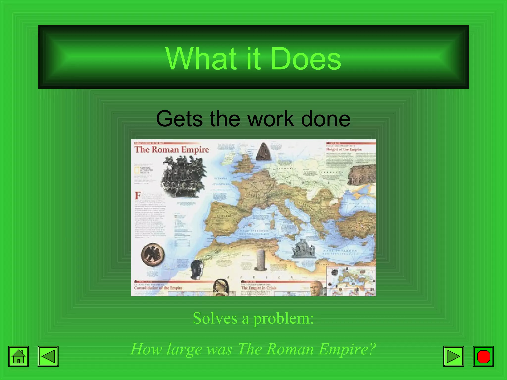 What it Does
Gets the work done

Solves a problem:
How large was The Roman Empire?

 