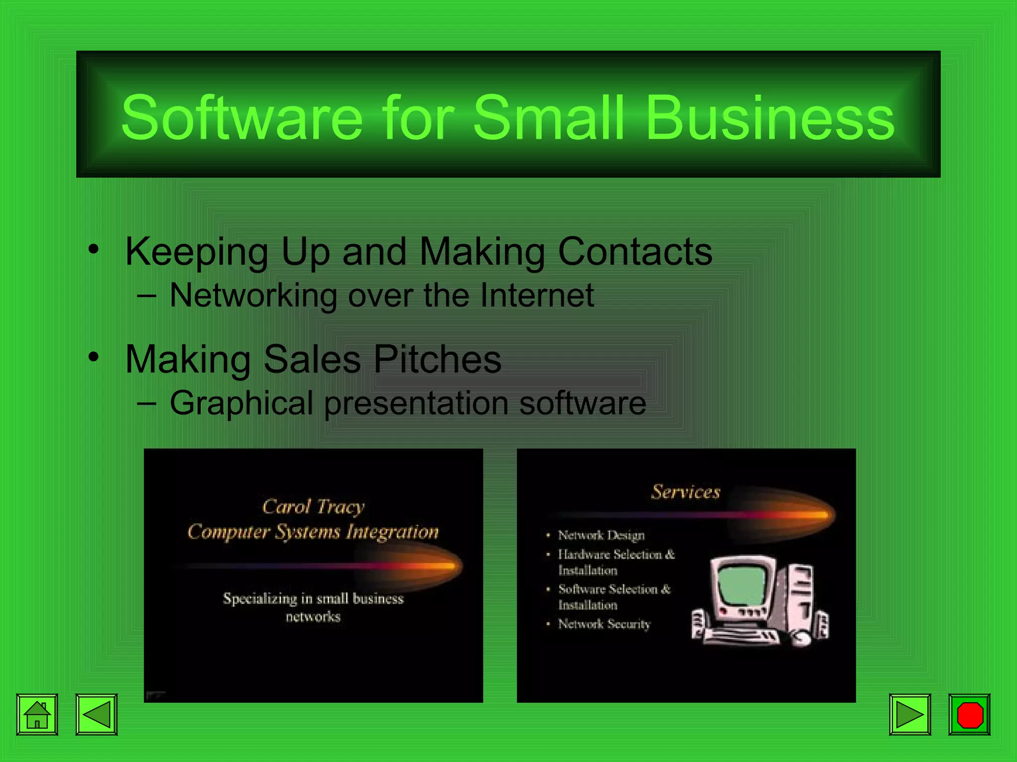 Software for Small Business
• Keeping Up and Making Contacts
– Networking over the Internet

• Making Sales Pitches
– Graphical presentation software

 