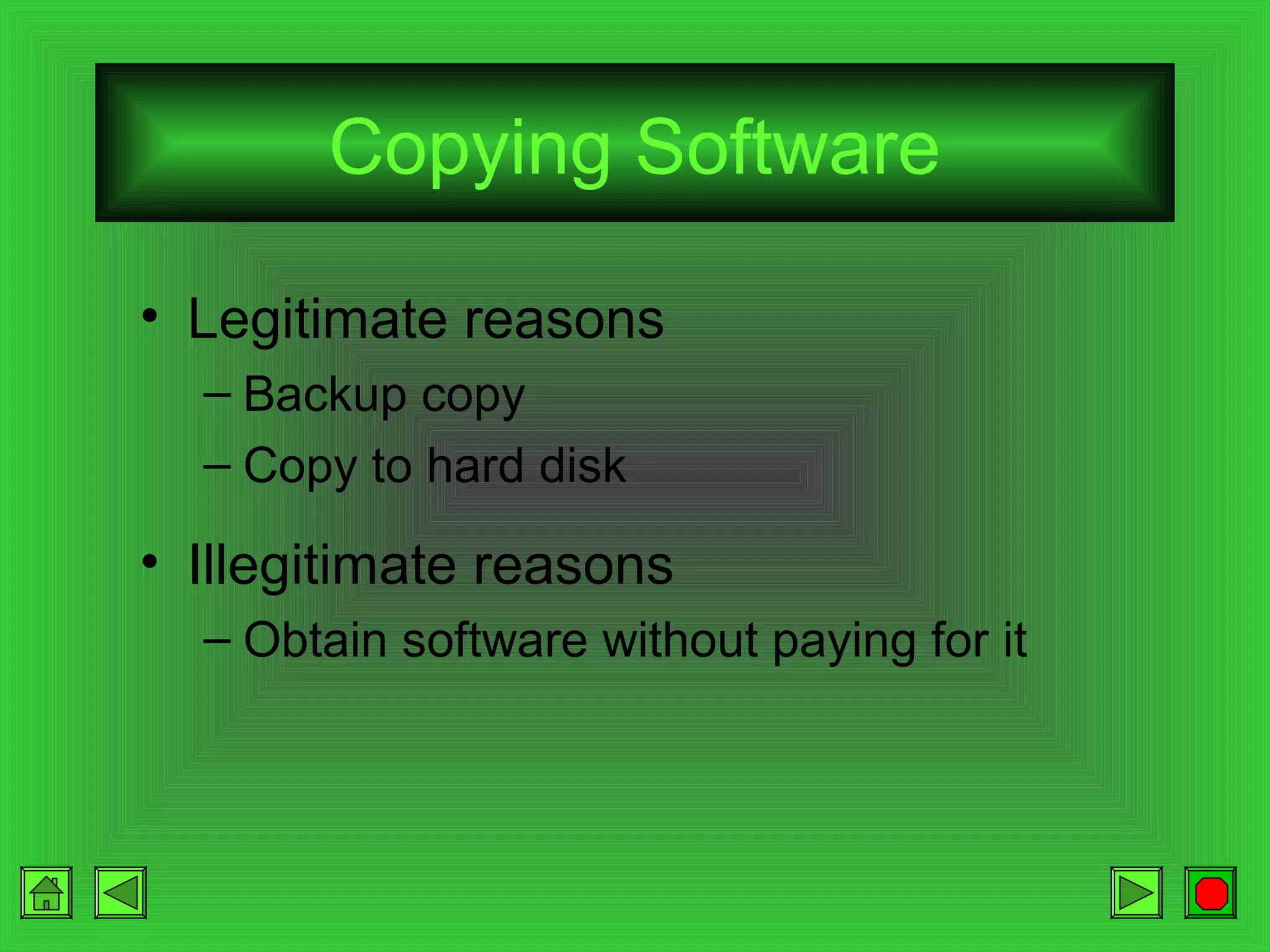 Copying Software
• Legitimate reasons
– Backup copy
– Copy to hard disk

• Illegitimate reasons
– Obtain software without paying for it

 