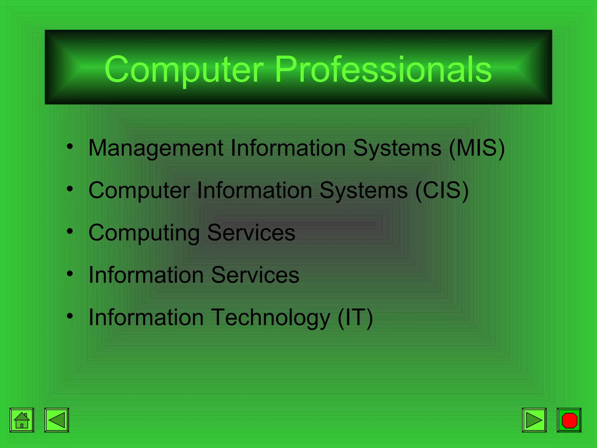 Computer Professionals
• Management Information Systems (MIS)
• Computer Information Systems (CIS)
• Computing Services
• Information Services
• Information Technology (IT)

 