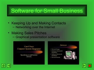 Software for Small Business
• Keeping Up and Making Contacts
– Networking over the Internet

• Making Sales Pitches
– Graphical presentation software

 