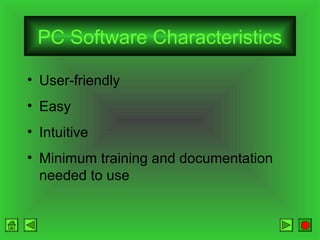 PC Software Characteristics
• User-friendly
• Easy
• Intuitive
• Minimum training and documentation
needed to use

 