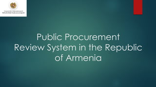 Public Procurement
Review System in the Republic
of Armenia
 