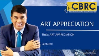 ART APPRECIATION
Tittle: ART APPRECIATION
Lecturer:
 