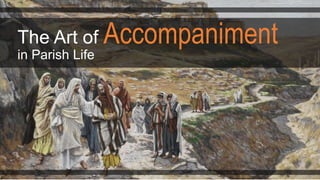The Art of Accompaniment
in Parish Life
 