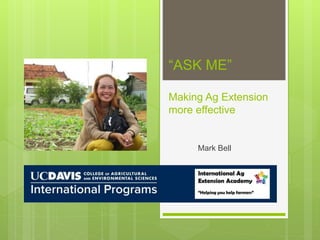 “ASK ME”
Making Ag Extension
more effective
Mark Bell
 