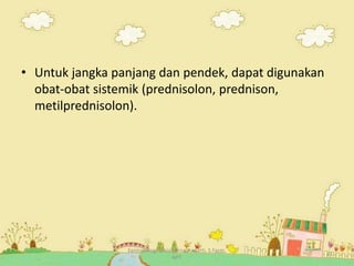 Farmakologi Sosial_Rina Yuniarti, S.Farm,
APT.
21
• Untuk jangka panjang dan pendek, dapat digunakan
obat-obat sistemik (prednisolon, prednison,
metilprednisolon).
 
