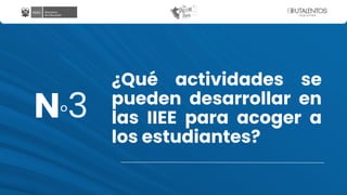 ¿Qué actividades se
pueden desarrollar en
las IIEE para acoger a
los estudiantes?
Nº3
 