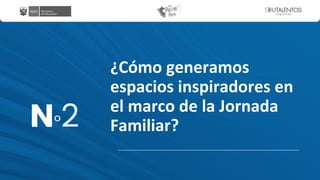 ¿Cómo generamos
espacios inspiradores en
el marco de la Jornada
Familiar?
Nº2
 