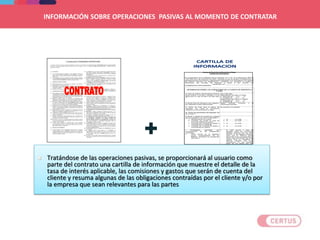 +
Anexo al Contrato de Depósito a Plazo
Cartilla de Información
En cumplimiento de lo señalado por los artículos 14º y 16º de la Resolución SBS Nº
1765-2005 del 2 de diciembre de 2005, mediante la cual se aprobó el Reglamento de
transparencia de información y disposiciones aplicables a la contratación con usuarios
del sistema financiero (el “Reglamento”), cumplimos con presentar la Cartilla de
Información del Contrato de Depósito a Plazo a ser suscrito con
___________________________, identificado con ____________________________,
en adelante EL/LOS CLIENTE/S.
INFORMACION SOBRE LAS CONDICIONES DE LA CUENTA DE DEPÓSITO A
PLAZO
a) Tasa de interés compensatoria efectiva
anual (indicar si es fija o variable y si se
aplica para un año de 360 ó de 365 días)
(1)
Fija a 360 días
Dependiendo del plazo en Soles
P. Naturales de ......% a ........%
P. Jurídicas de ......% a .......%
Dependiendo del plazo en Dólares:
P. Naturales de ......% a ........%
P. Jurídicas de ......% a .......%
b) Monto total de intereses a ser pagados,
por depósitos a plazo determinado.
Según contrato: mensual o al
vencimiento pactado
c) Fecha de corte para el abono de
intereses, así como el mecanismo
mediante el cual procederá su pago.
De acuerdo a lo pactado
d) Fecha de vencimiento del depósito, de
ser el caso (2)
e) Monto y detalle de comisiones o gastos
que se trasladen a EL/LOS CLIENTE/S (3)
1. Mantenimiento de cuenta.
2. Comisión por portes en caso de
envío de estados de cuenta
3. Comisión por consulta de saldos y
movimientos en ventanilla.
4. Comisión por consulta de saldos y
movimientos en cajeros.
1. S/. ........... y/o US$ .............
2. S/. ........... y/o US$ .............
3. S/. ........... y/o US$ .............
4. S/. ........... y/o US$ .............
) Penalidades aplicables por
incumplimiento de las obligaciones
contraídas.
 Retiro parcial de un depósito,
previo consentimiento de EL
BANCO, producirá la cancelación
del mismo.
 El retiro parcial o total del
depósito antes del vencimiento
pactado originará que por dicho
importe no se paguen intereses;
salvo que EL BANCO decida
reconocer la que corresponda a la
menor tasa de interés que tenga
vigente para los depósitos de
ahorros, siempre que dicha
cancelación no sea realizada
antes de los treinta (30) días
 Tratándose de las operaciones pasivas, se proporcionará al usuario como
parte del contrato una cartilla de información que muestre el detalle de la
tasa de interés aplicable, las comisiones y gastos que serán de cuenta del
cliente y resuma algunas de las obligaciones contraídas por el cliente y/o por
la empresa que sean relevantes para las partes
INFORMACIÓN SOBRE OPERACIONES PASIVAS AL MOMENTO DE CONTRATAR
 