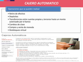 CAJERO AUTOMATICO
• Retiro de efectivo
• Depósitos
• Transferencias entre cuentas propias y terceros hasta un monto
autorizado por el banco
• Cambios de clave
• Compra y venta de moneda
• Desbloqueo virtual
Operaciones que se pueden realizar
 