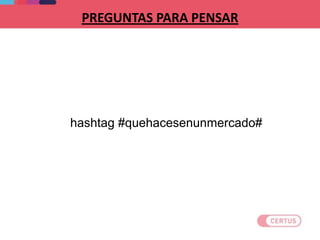 PREGUNTAS PARA PENSAR
hashtag #quehacesenunmercado#
 
