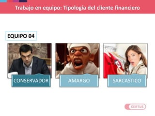 CONSERVADOR AMARGO SARCASTICO
EQUIPO 04
Trabajo en equipo: Tipología del cliente financiero
 
