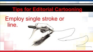 Tips for Editorial Cartooning
Employ single stroke or
line.
 