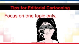 Tips for Editorial Cartooning
Focus on one topic only.
 
