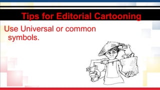 Tips for Editorial Cartooning
Use Universal or common
symbols.
 