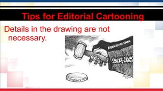 Tips for Editorial Cartooning
Details in the drawing are not
necessary.
 