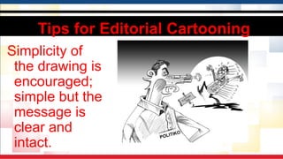 Tips for Editorial Cartooning
Simplicity of
the drawing is
encouraged;
simple but the
message is
clear and
intact.
 