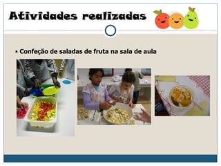 Atividades realizadas


• Confeção de saladas de fruta na sala de aula
 